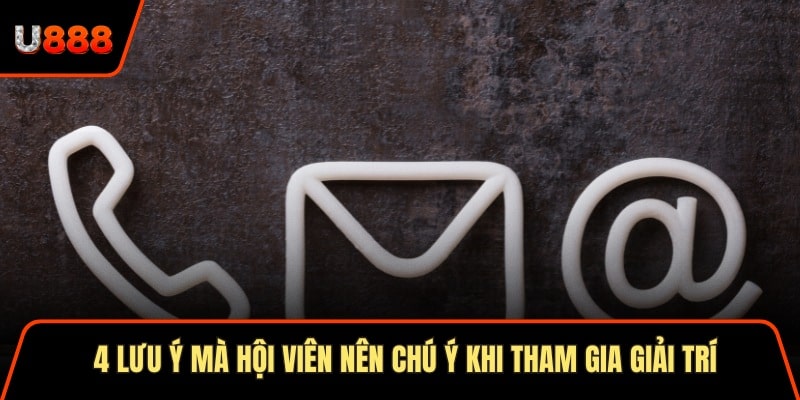 Liên Hệ U888 5 Bước Hỗ Trợ Thành Viên 24/7 Miễn Phí 2 4 lưu ý mà hội viên nên chú ý khi tham gia giải trí