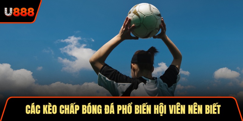 Các kèo chấp bóng đá phổ biến hội viên nên biết