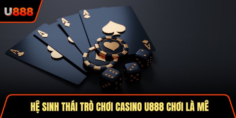 Hệ sinh thái trò chơi casino U888 chơi là mê