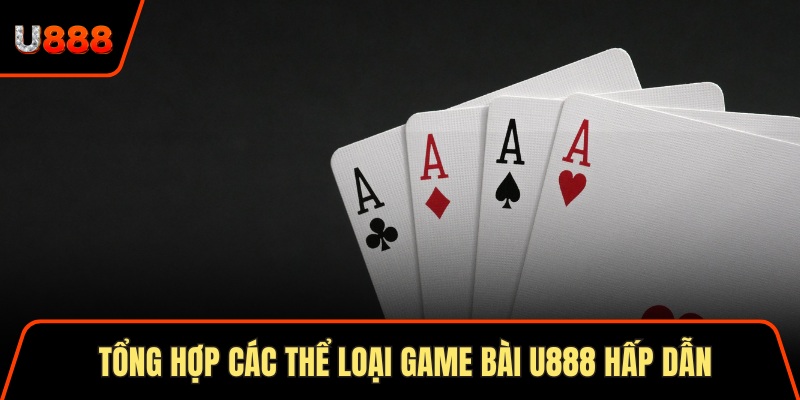 Tổng hợp các thể loại game bài U888 hấp dẫn